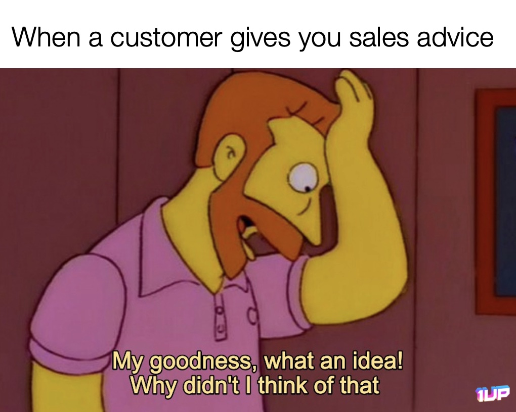 When Customers Give you Advice Meme